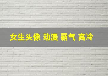 女生头像 动漫 霸气 高冷